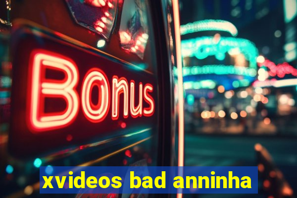 xvideos bad anninha